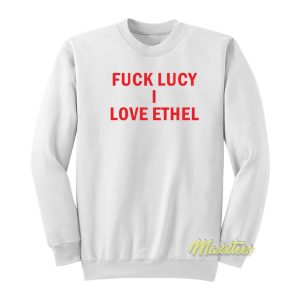 Fuck Lucy I Love Ethel Sweatshirt