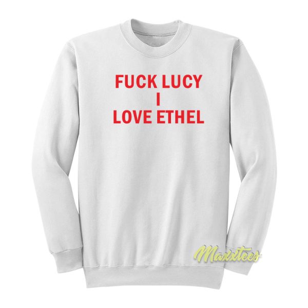 Fuck Lucy I Love Ethel Sweatshirt