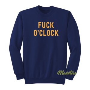 Fuck O’Clock Sweatshirt