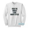 Fuck The World I Love Harry Styles Sweatshirt