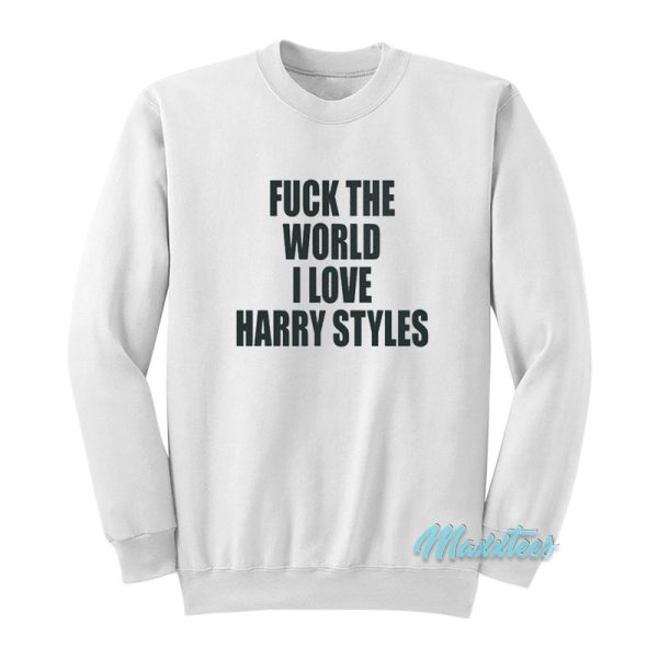 Fuck The World I Love Harry Styles Sweatshirt