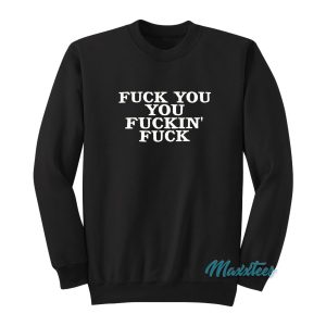 Fuck You You Fuckin Fuck Sweatshirt 1