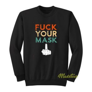 Fuck Your Mask Funny Sweatshirt 1