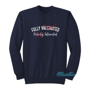 Fully Vaccinated Probably Intoxicated Sweatshirt 1