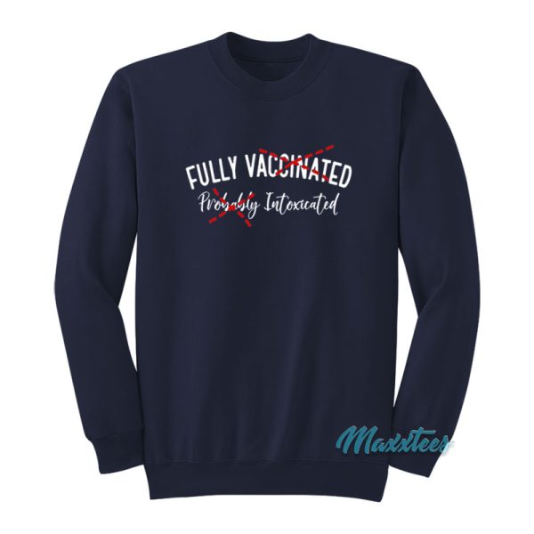 Fully Vaccinated Probably Intoxicated Sweatshirt