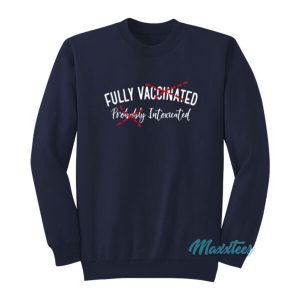 Fully Vaccinated Probably Intoxicated Sweatshirt 2