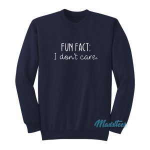 Fun Fact I Dont Care Sweatshirt 1