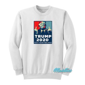 Funny Trump 2020 Fuck Your Feelings Sweatshirt