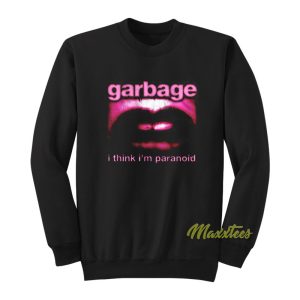 Garbage I Think Im Paranoid Sweatshirt 1