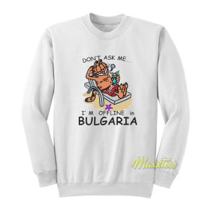 Garfield Don’t Ask Me I’m Offline In Bulgaria Sweatshirt