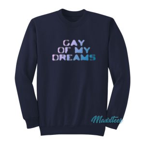 Gay Of My Dreams Sweatshirt 1