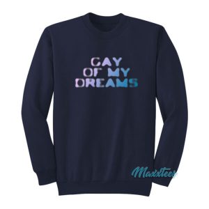 Gay Of My Dreams Sweatshirt