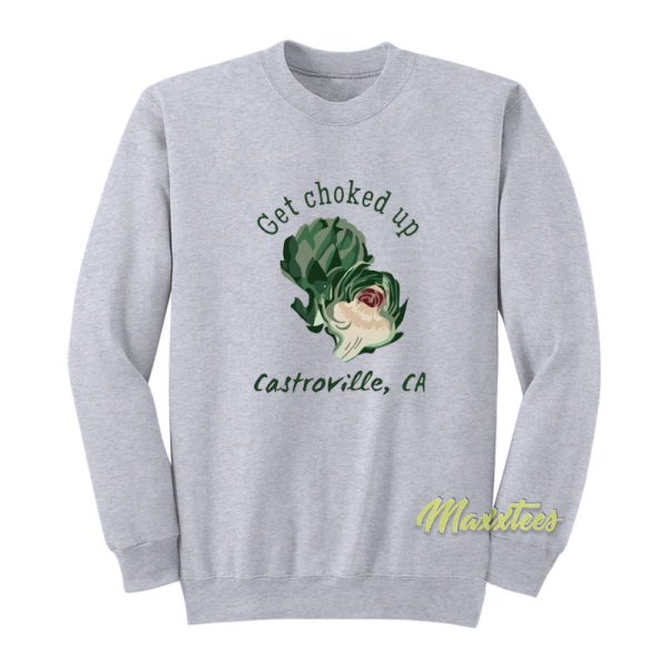 Get Choked Up Castroville Ca Sweatshirt