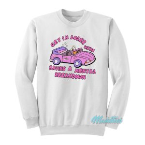 Get In Loser Mental Breakdown Barbie Sweatshirt