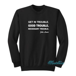 Get In Trouble Good Trouble John Lewis Sweatshirt 1