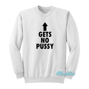 Gets No Pussy Sweatshirt