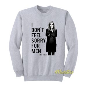 Gillian Anderson I Don’t Feel Sorry For Men Sweatshirt