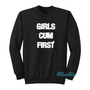 Girls Cum First Sweatshirt 1