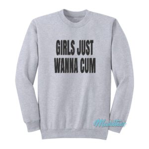 Girls Just Wanna Cum Sweatshirt