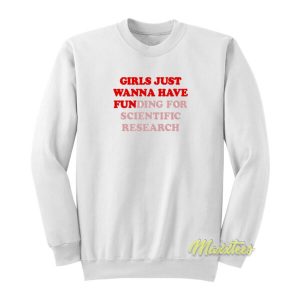 Girls Just Wanna Have Funding For Scientific Sweatshirt