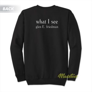 Glen E Friedman What I See Sweatshirt