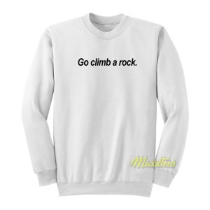 Go Climb A Rock Sweatshirt