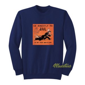 Go Directly To Jail Do Not Pass Mar A Lago Sweatshirt