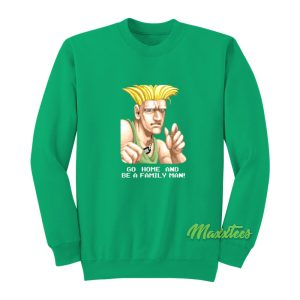 Go Home and Be A Family Man Guile Sweatshirt 1