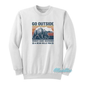 Go Outside Worst Case A bear Kills You Sweatshirt