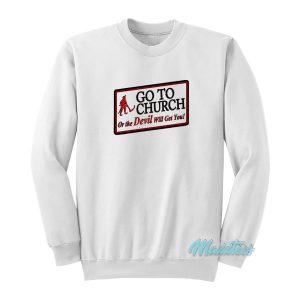 Go To Church Or The Devil Will Get You Sweatshirt