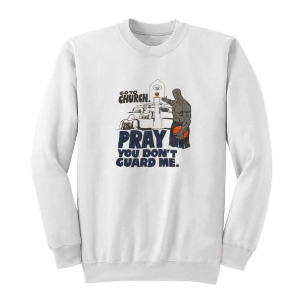 Go to Church Pray You Don’t Guard Me Sweatshirt