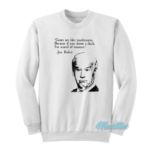 Goats Are Like Mushrooms Joe Biden Sweatshirt