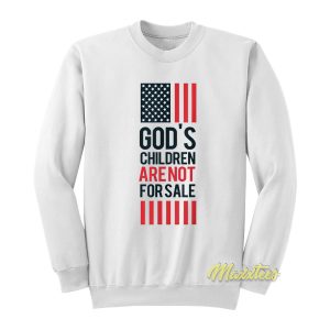 God’s Children Are Not For Sale Sweatshirt