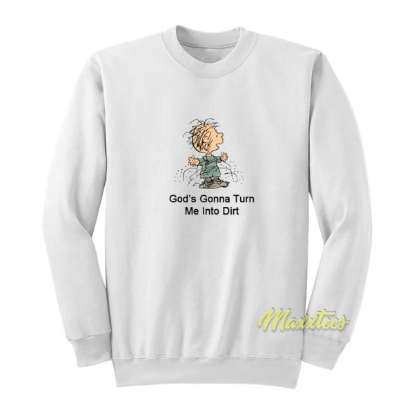 God’s Gonna Turn Me Into Dirt Charlie Brown Sweatshirt