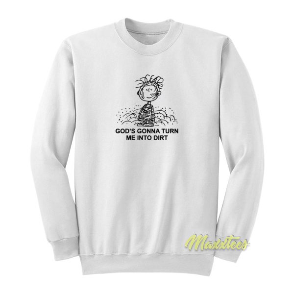 God’s Gonna Turn Me Into Dirt Sweatshirt