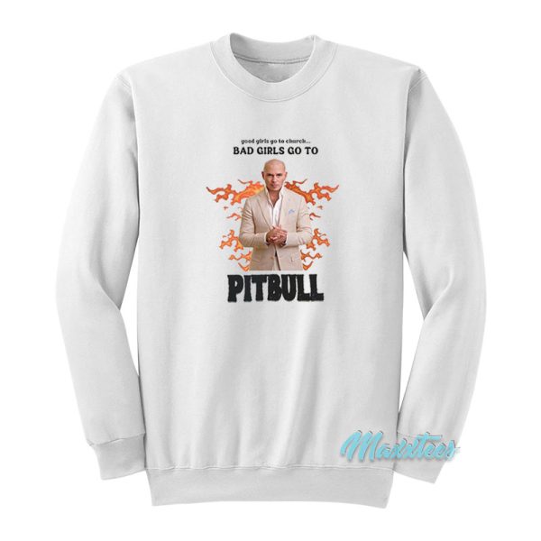 Good Girls Go To Church Bad Girls Go To Pitbull Sweatshirt