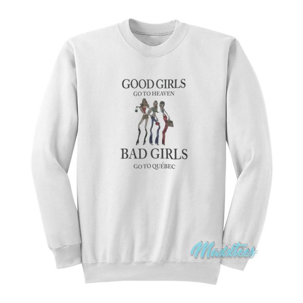 Good Girls Go To Heaven Bad Girls Go To Quebec Sweatshirt