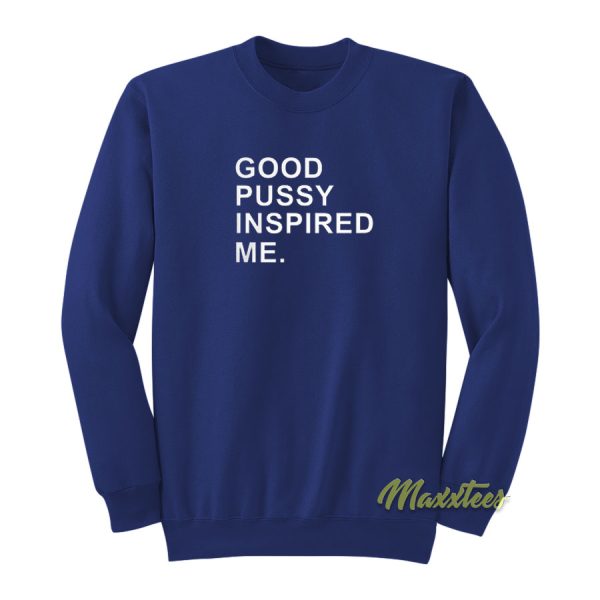 Good Pussy Inspired Me Sweatshirt