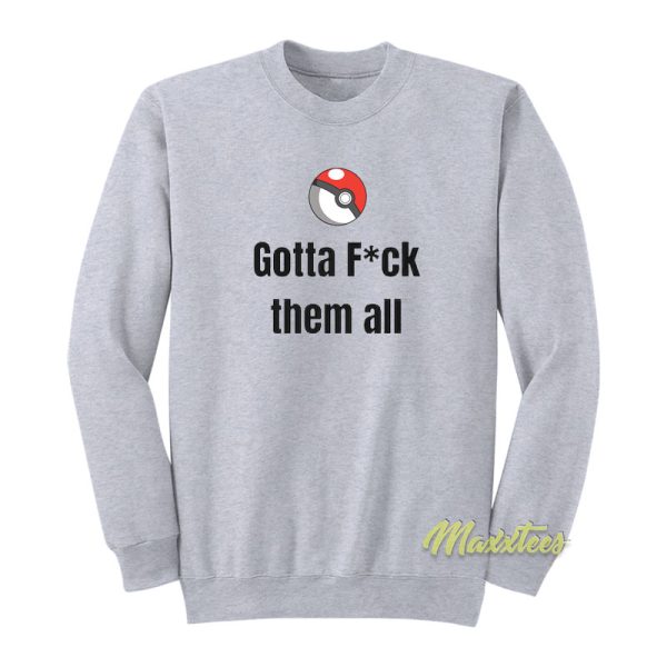 Gotta Fuck Em All Sweatshirt