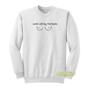 Grab Life The Boobs Sweatshirt