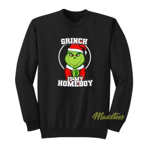 Grinch Is My Homeboy Sweatshirt 1