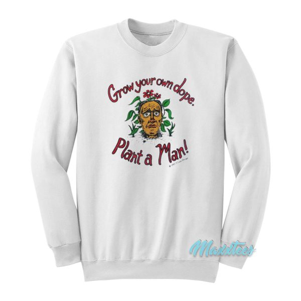 Grow Your Own Dope Plant A Man Sweatshirt