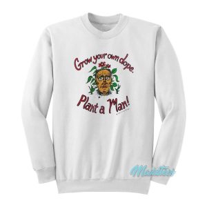 Grow Your Own Dope Plant A Man Sweatshirt