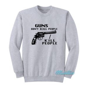 Guns Don’t Kill People I Kill People Sweatshirt