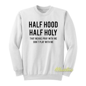 Half Hood Half Holy That Means Pray With Me Sweatshirt