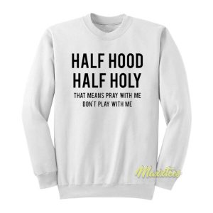 Half Hood Half Holy That Means Pray With Me Sweatshirt