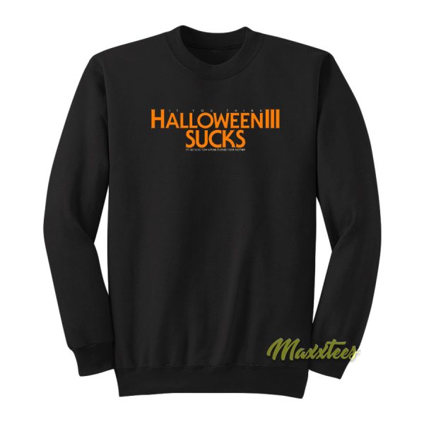 Halloween III Sucks it’s Because Tom Atkins Sweatshirt