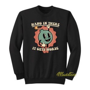 Hang In There It Gets Worse Sweatshirt