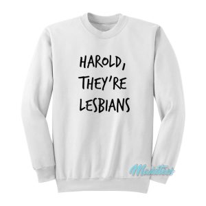 Harold They’re Lesbians Sweatshirt