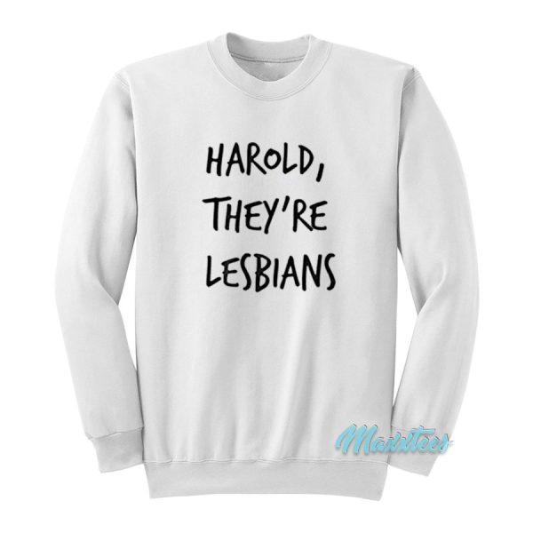 Harold They’re Lesbians Sweatshirt